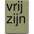 Vrij zijn