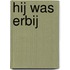 Hij was erbij
