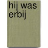 Hij was erbij door Kees Goedhart