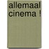 Allemaal cinema !