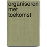 Organiseren met toekomst door Guido van de Wiel