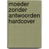Moeder zonder antwoorden HARDCOVER