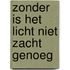 Zonder is het licht niet zacht genoeg