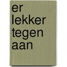Er lekker tegen aan door Onbekend