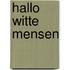 Hallo witte mensen