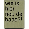 Wie is hier nou de baas?! door Pep Degens