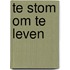 Te stom om te leven