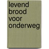 Levend Brood voor onderweg door Ton van Eijk
