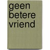 Geen betere vriend by Robert Weintraub