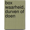 Box Waarheid, Durven of Doen by Unknown