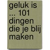 Geluk is ... 101 dingen die je blij maken by Ralph Lazar