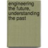 Engineering the Future, Understanding the Past
