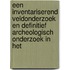 Een inventariserend veldonderzoek en definitief archeologisch onderzoek in het