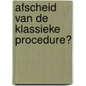 Afscheid van de klassieke procedure? by R.S.B. Kool
