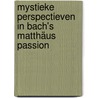Mystieke perspectieven in Bach's Matthäus Passion by Ad de Keyzer