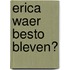 Erica waer besto bleven?