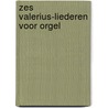 Zes Valerius-liederen voor orgel door Piet Post