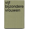 Vijf bijzondere vrouwen door Peter Slagter