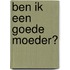 Ben ik een goede moeder?