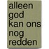 Alleen God kan ons nog redden