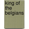 King of the Belgians by Unknown