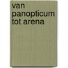 Van Panopticum tot Arena door Marja Creemers