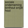 Sociale onderneming Binthout snijdt hout door Monica Stouten-Hanekamp