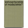 Welvaartsziekte of modeziekte? door Ben Claessens
