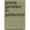 Groots genieten in Gelderland door Onbekend