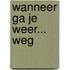 Wanneer ga je weer... WEG