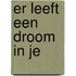 Er leeft een droom in je