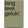 Lang leve geluk! by Lynda Curnyn