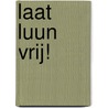 Laat Luun vrij! door Annemarie Dragt