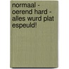 NORMAAL - Oerend Hard - Alles Wurd Plat Espeuld! door Jos Palm
