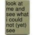 Look at me and see what I could not (yet) see