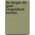 De bergen die geen vergetelheid kennen
