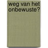 Weg van het onbewuste? door Onbekend