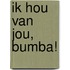 Ik hou van jou, Bumba!