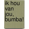 Ik hou van jou, Bumba! door Gert Verhulst
