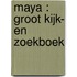 Maya : groot kijk- en zoekboek