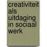 Creativiteit als uitdaging in sociaal werk door Ruud Kroes