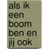 Als ik een boom ben en jij ook