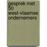Gesprek met 50 West-Vlaamse ondernemers by Karel Cambien