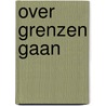 Over grenzen gaan door Onbekend