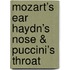 Mozart’s ear haydn’s nose & puccini’s throat