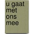 U gaat met ons mee