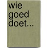 Wie goed doet... by Henny Thijssing-Boer