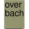 Over Bach door Bart Stouten