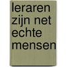 Leraren zijn net echte mensen by Pascal Cuijpers