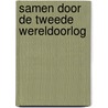 Samen door de Tweede Wereldoorlog door Willem Dekker